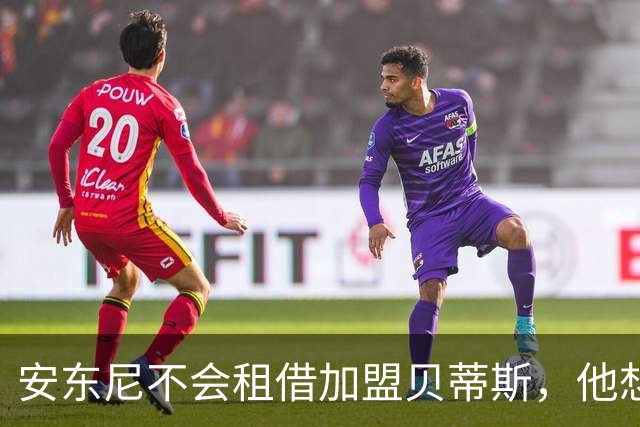 安东尼不会租借加盟贝蒂斯，他想留在曼联效力